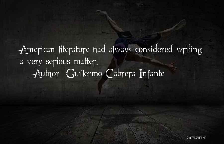 Guillermo Cabrera Infante Quotes: American Literature Had Always Considered Writing A Very Serious Matter.