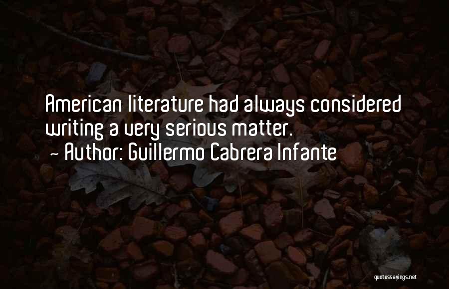 Guillermo Cabrera Infante Quotes: American Literature Had Always Considered Writing A Very Serious Matter.