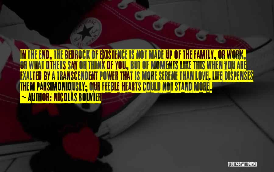 Nicolas Bouvier Quotes: In The End, The Bedrock Of Existence Is Not Made Up Of The Family, Or Work, Or What Others Say