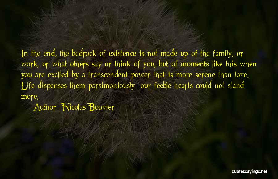 Nicolas Bouvier Quotes: In The End, The Bedrock Of Existence Is Not Made Up Of The Family, Or Work, Or What Others Say