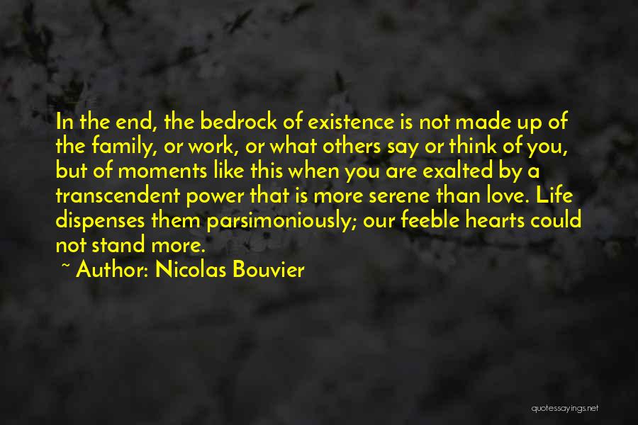 Nicolas Bouvier Quotes: In The End, The Bedrock Of Existence Is Not Made Up Of The Family, Or Work, Or What Others Say