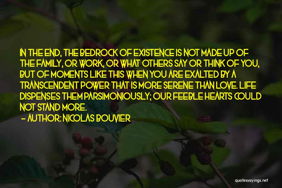 Nicolas Bouvier Quotes: In The End, The Bedrock Of Existence Is Not Made Up Of The Family, Or Work, Or What Others Say