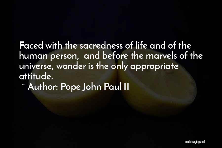 Pope John Paul II Quotes: Faced With The Sacredness Of Life And Of The Human Person, And Before The Marvels Of The Universe, Wonder Is