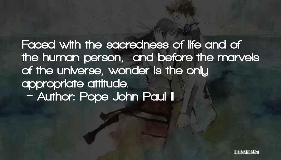 Pope John Paul II Quotes: Faced With The Sacredness Of Life And Of The Human Person, And Before The Marvels Of The Universe, Wonder Is