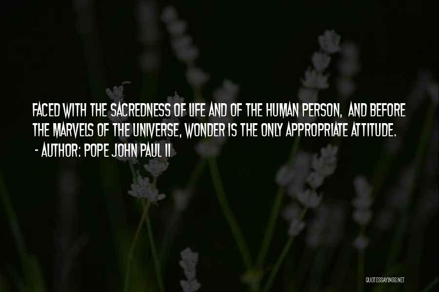 Pope John Paul II Quotes: Faced With The Sacredness Of Life And Of The Human Person, And Before The Marvels Of The Universe, Wonder Is