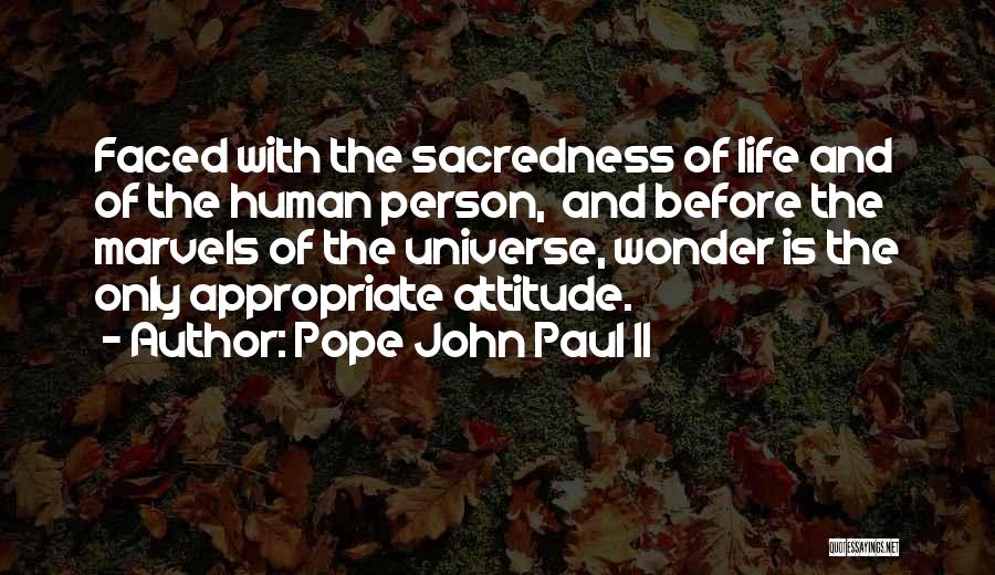 Pope John Paul II Quotes: Faced With The Sacredness Of Life And Of The Human Person, And Before The Marvels Of The Universe, Wonder Is