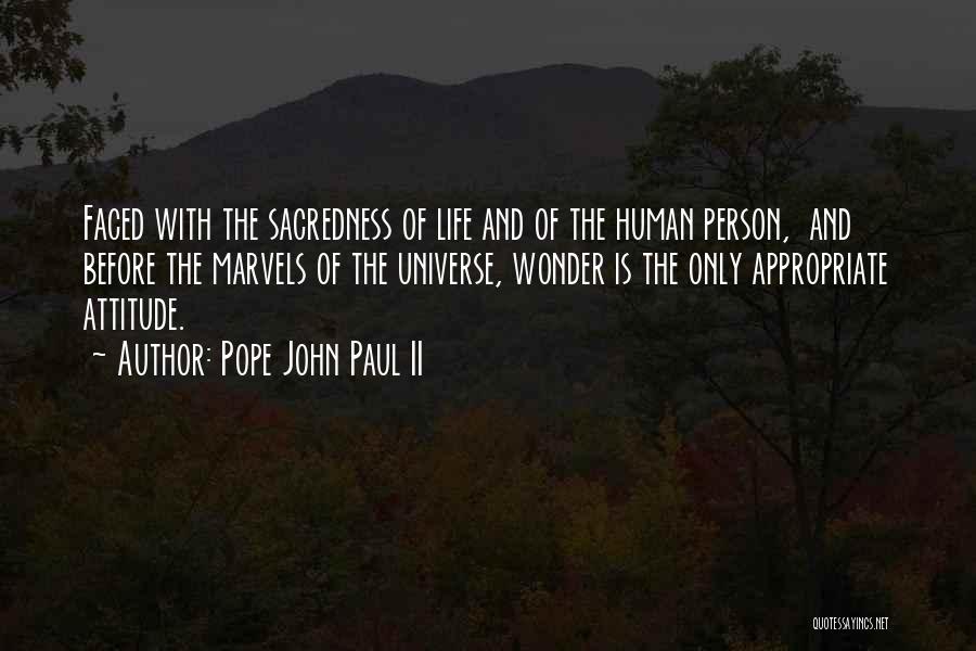 Pope John Paul II Quotes: Faced With The Sacredness Of Life And Of The Human Person, And Before The Marvels Of The Universe, Wonder Is