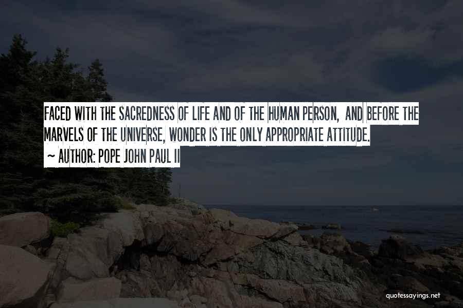 Pope John Paul II Quotes: Faced With The Sacredness Of Life And Of The Human Person, And Before The Marvels Of The Universe, Wonder Is