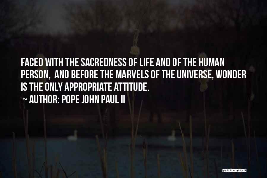 Pope John Paul II Quotes: Faced With The Sacredness Of Life And Of The Human Person, And Before The Marvels Of The Universe, Wonder Is