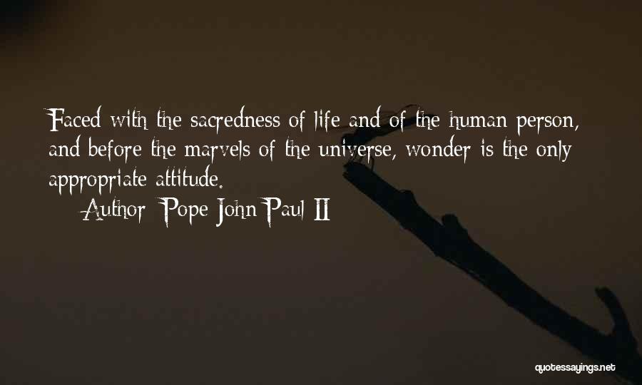 Pope John Paul II Quotes: Faced With The Sacredness Of Life And Of The Human Person, And Before The Marvels Of The Universe, Wonder Is