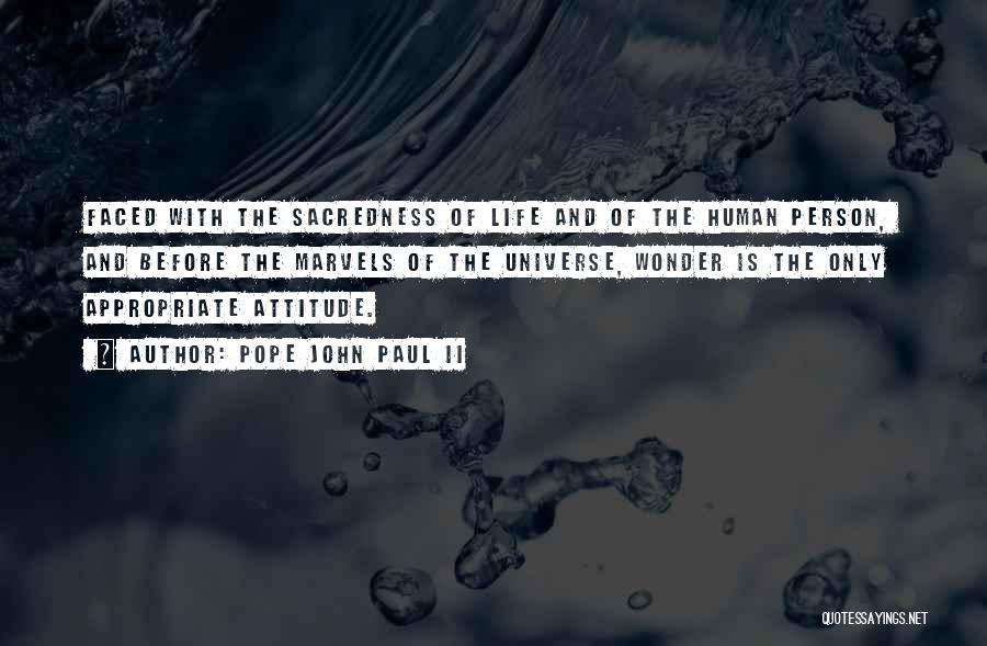 Pope John Paul II Quotes: Faced With The Sacredness Of Life And Of The Human Person, And Before The Marvels Of The Universe, Wonder Is