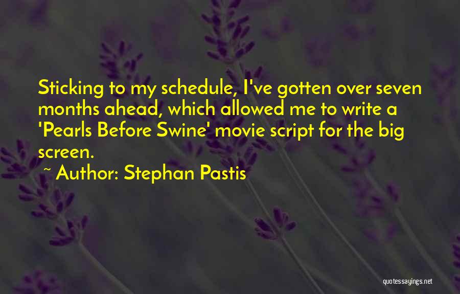 Stephan Pastis Quotes: Sticking To My Schedule, I've Gotten Over Seven Months Ahead, Which Allowed Me To Write A 'pearls Before Swine' Movie