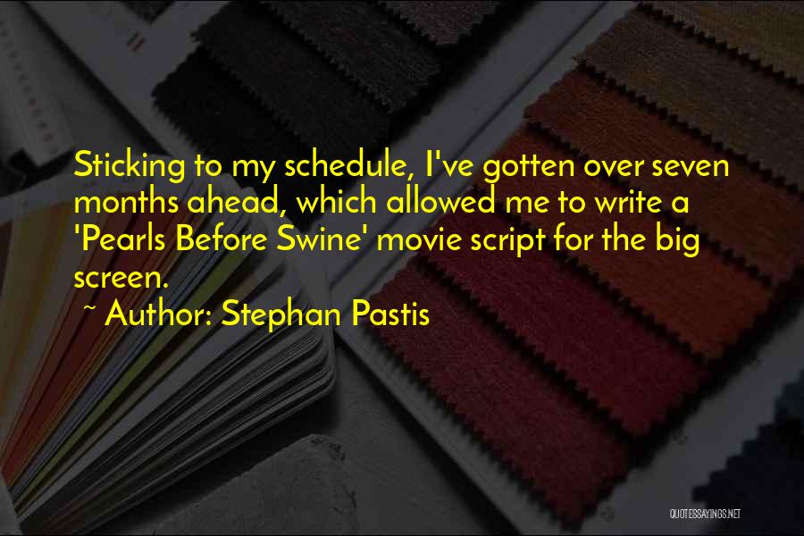 Stephan Pastis Quotes: Sticking To My Schedule, I've Gotten Over Seven Months Ahead, Which Allowed Me To Write A 'pearls Before Swine' Movie