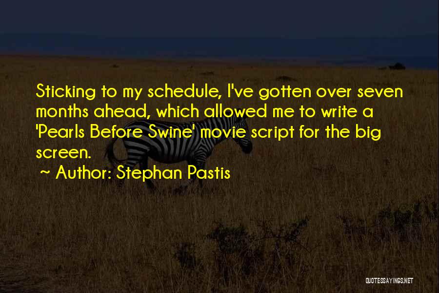 Stephan Pastis Quotes: Sticking To My Schedule, I've Gotten Over Seven Months Ahead, Which Allowed Me To Write A 'pearls Before Swine' Movie