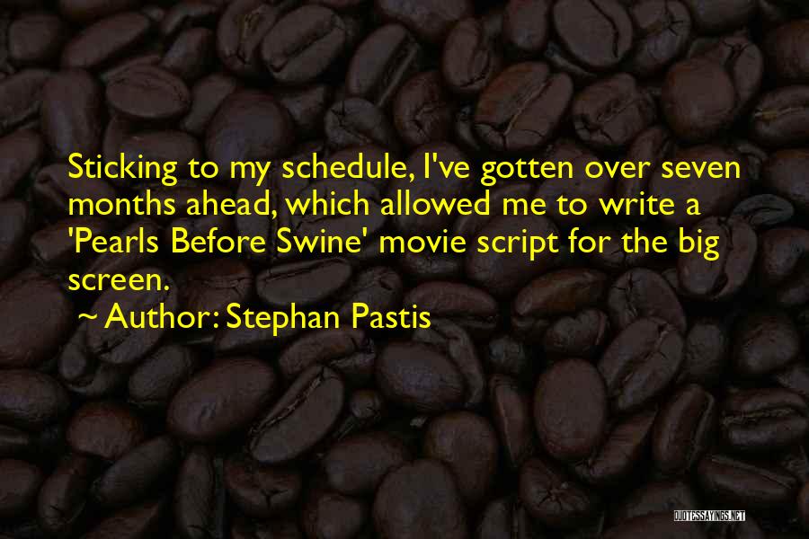 Stephan Pastis Quotes: Sticking To My Schedule, I've Gotten Over Seven Months Ahead, Which Allowed Me To Write A 'pearls Before Swine' Movie