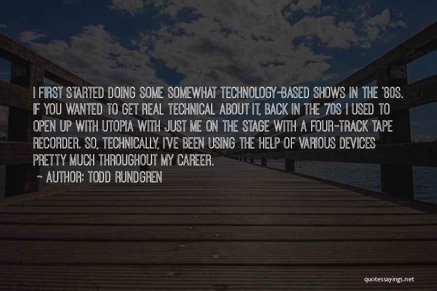 Todd Rundgren Quotes: I First Started Doing Some Somewhat Technology-based Shows In The '80s. If You Wanted To Get Real Technical About It,