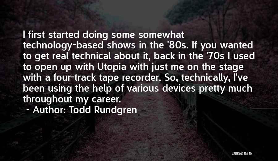 Todd Rundgren Quotes: I First Started Doing Some Somewhat Technology-based Shows In The '80s. If You Wanted To Get Real Technical About It,