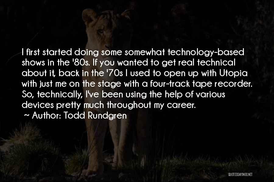 Todd Rundgren Quotes: I First Started Doing Some Somewhat Technology-based Shows In The '80s. If You Wanted To Get Real Technical About It,