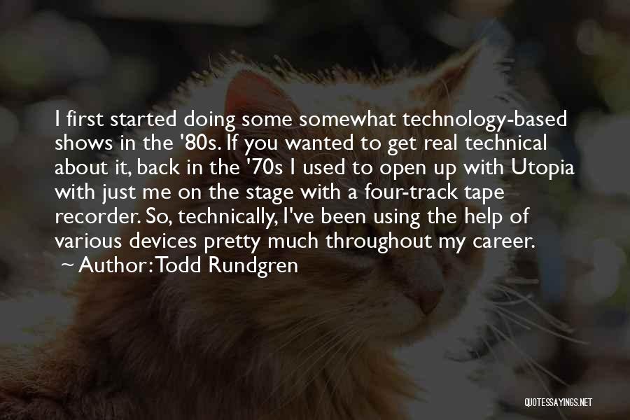 Todd Rundgren Quotes: I First Started Doing Some Somewhat Technology-based Shows In The '80s. If You Wanted To Get Real Technical About It,