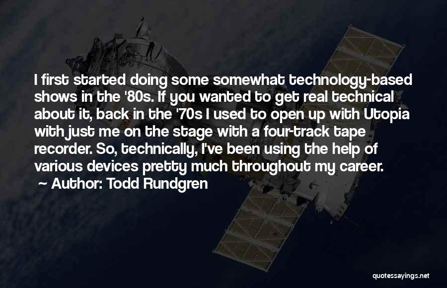 Todd Rundgren Quotes: I First Started Doing Some Somewhat Technology-based Shows In The '80s. If You Wanted To Get Real Technical About It,