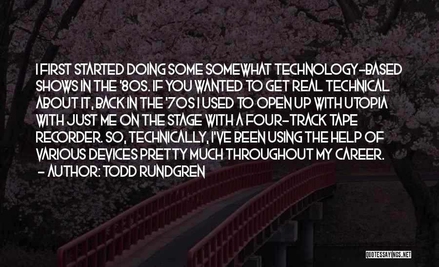 Todd Rundgren Quotes: I First Started Doing Some Somewhat Technology-based Shows In The '80s. If You Wanted To Get Real Technical About It,