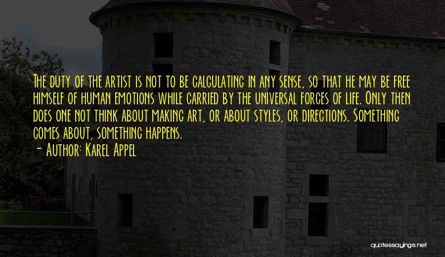 Karel Appel Quotes: The Duty Of The Artist Is Not To Be Calculating In Any Sense, So That He May Be Free Himself