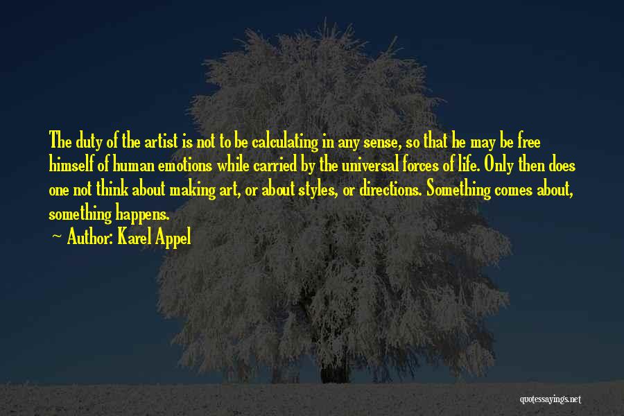 Karel Appel Quotes: The Duty Of The Artist Is Not To Be Calculating In Any Sense, So That He May Be Free Himself