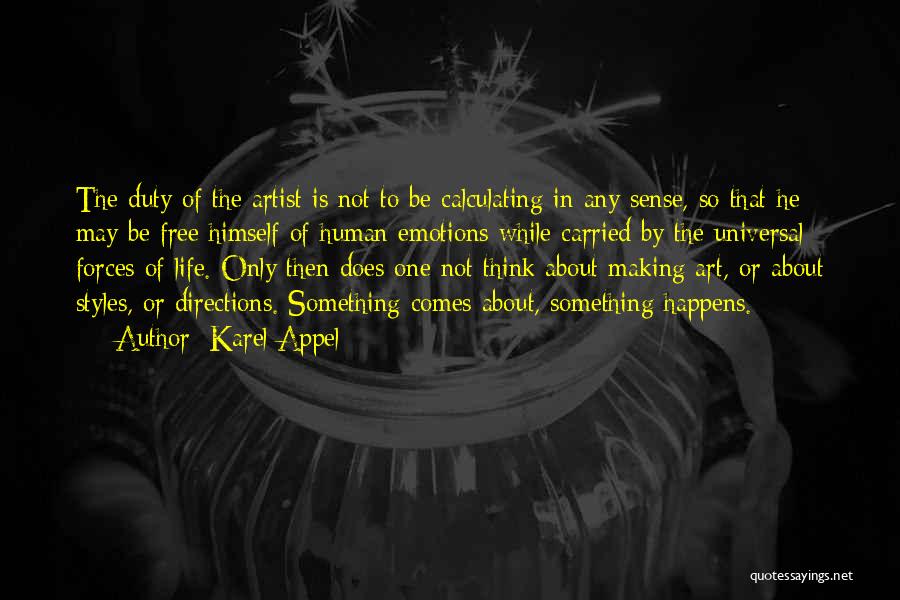 Karel Appel Quotes: The Duty Of The Artist Is Not To Be Calculating In Any Sense, So That He May Be Free Himself