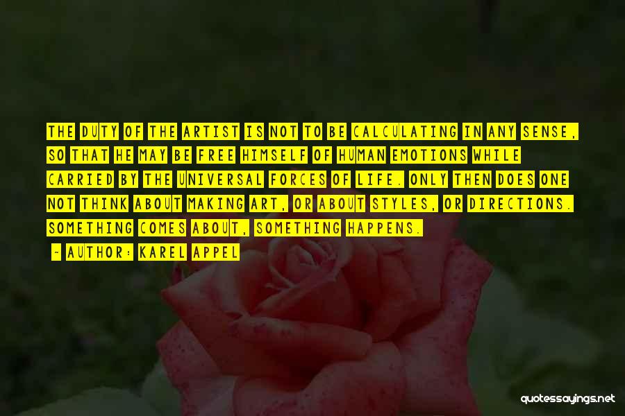 Karel Appel Quotes: The Duty Of The Artist Is Not To Be Calculating In Any Sense, So That He May Be Free Himself