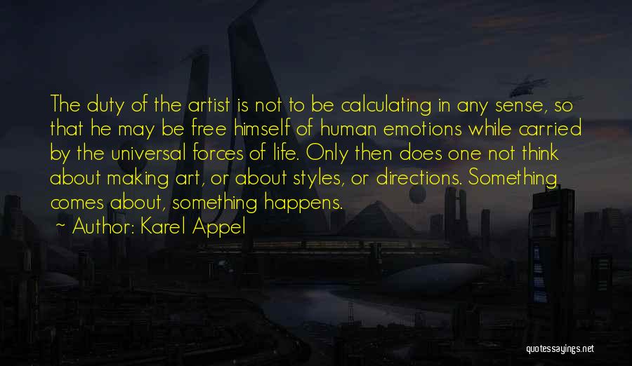 Karel Appel Quotes: The Duty Of The Artist Is Not To Be Calculating In Any Sense, So That He May Be Free Himself