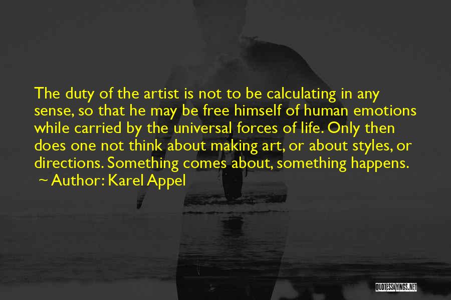 Karel Appel Quotes: The Duty Of The Artist Is Not To Be Calculating In Any Sense, So That He May Be Free Himself