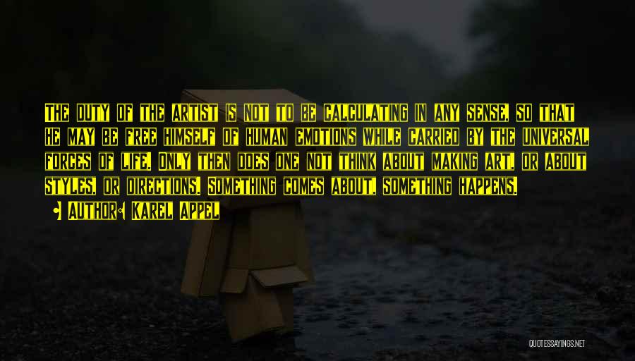Karel Appel Quotes: The Duty Of The Artist Is Not To Be Calculating In Any Sense, So That He May Be Free Himself