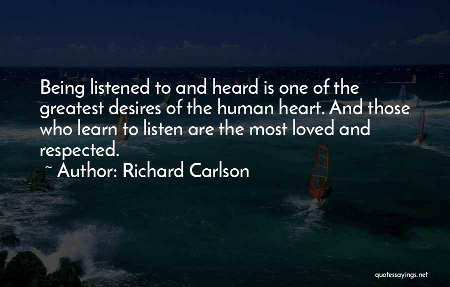 Richard Carlson Quotes: Being Listened To And Heard Is One Of The Greatest Desires Of The Human Heart. And Those Who Learn To