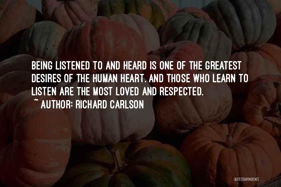 Richard Carlson Quotes: Being Listened To And Heard Is One Of The Greatest Desires Of The Human Heart. And Those Who Learn To