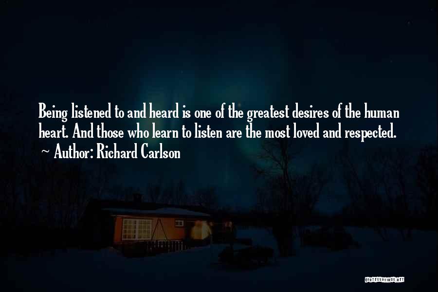 Richard Carlson Quotes: Being Listened To And Heard Is One Of The Greatest Desires Of The Human Heart. And Those Who Learn To