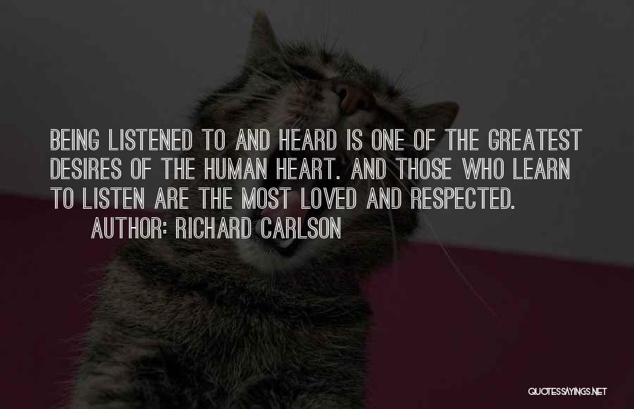 Richard Carlson Quotes: Being Listened To And Heard Is One Of The Greatest Desires Of The Human Heart. And Those Who Learn To