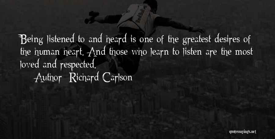 Richard Carlson Quotes: Being Listened To And Heard Is One Of The Greatest Desires Of The Human Heart. And Those Who Learn To