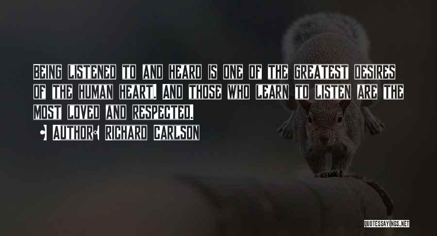 Richard Carlson Quotes: Being Listened To And Heard Is One Of The Greatest Desires Of The Human Heart. And Those Who Learn To