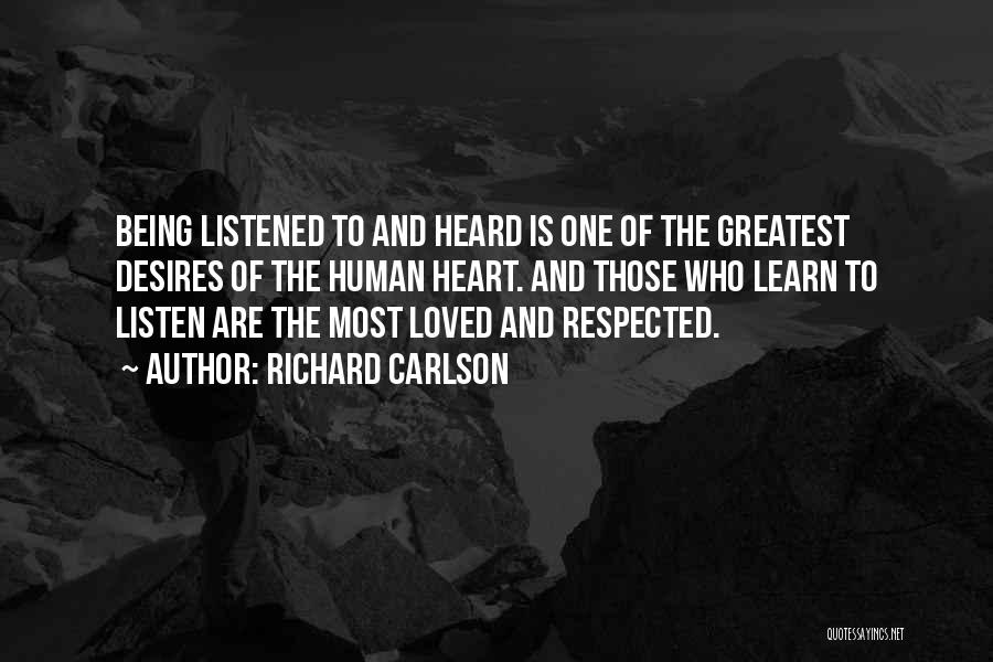 Richard Carlson Quotes: Being Listened To And Heard Is One Of The Greatest Desires Of The Human Heart. And Those Who Learn To