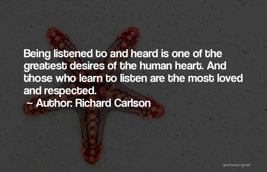 Richard Carlson Quotes: Being Listened To And Heard Is One Of The Greatest Desires Of The Human Heart. And Those Who Learn To