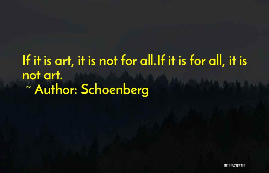 Schoenberg Quotes: If It Is Art, It Is Not For All.if It Is For All, It Is Not Art.