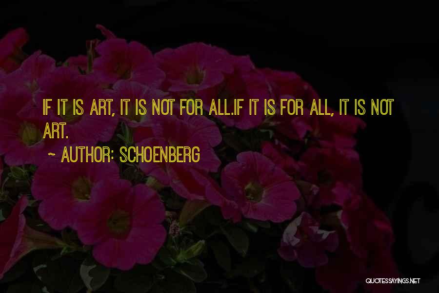 Schoenberg Quotes: If It Is Art, It Is Not For All.if It Is For All, It Is Not Art.