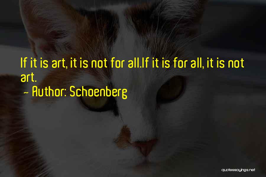 Schoenberg Quotes: If It Is Art, It Is Not For All.if It Is For All, It Is Not Art.