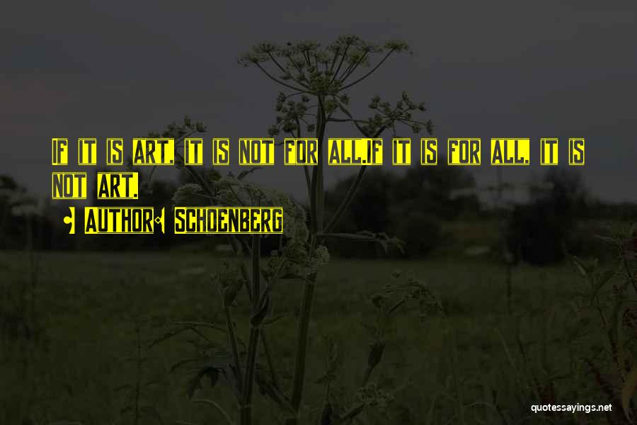 Schoenberg Quotes: If It Is Art, It Is Not For All.if It Is For All, It Is Not Art.