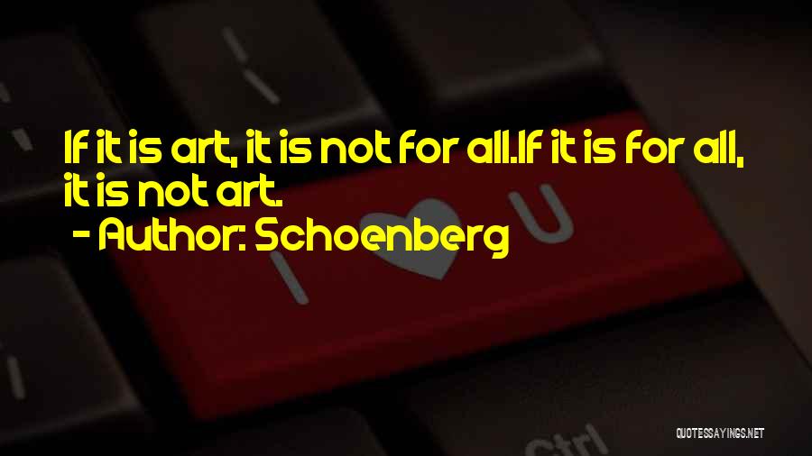 Schoenberg Quotes: If It Is Art, It Is Not For All.if It Is For All, It Is Not Art.