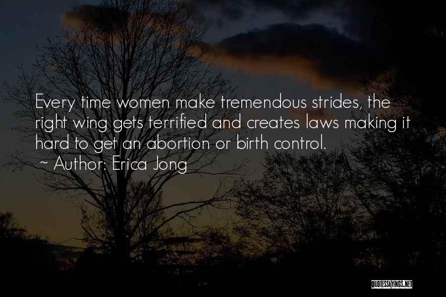 Erica Jong Quotes: Every Time Women Make Tremendous Strides, The Right Wing Gets Terrified And Creates Laws Making It Hard To Get An