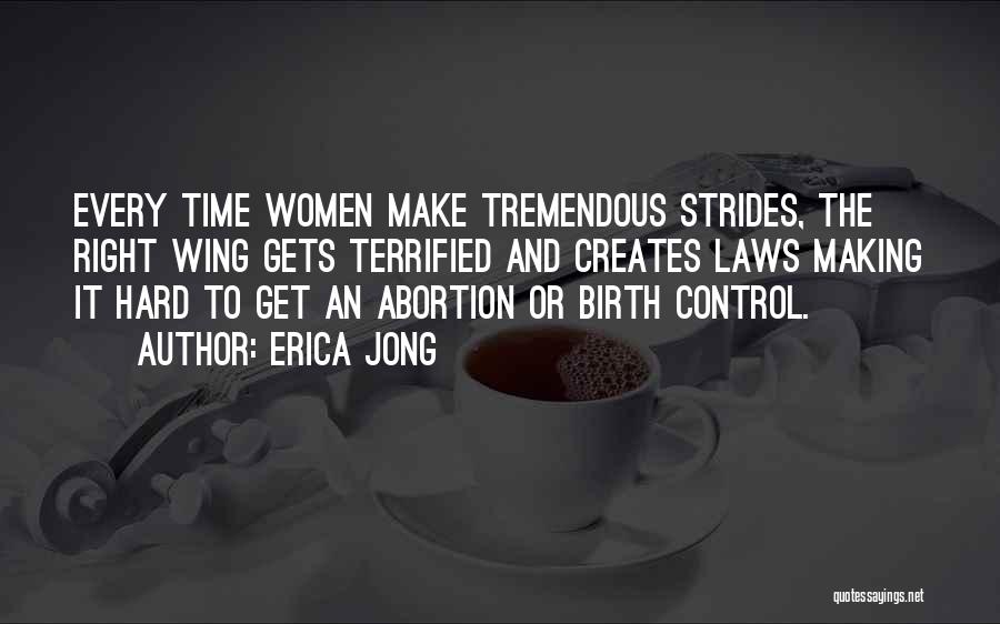 Erica Jong Quotes: Every Time Women Make Tremendous Strides, The Right Wing Gets Terrified And Creates Laws Making It Hard To Get An