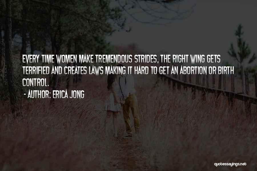 Erica Jong Quotes: Every Time Women Make Tremendous Strides, The Right Wing Gets Terrified And Creates Laws Making It Hard To Get An