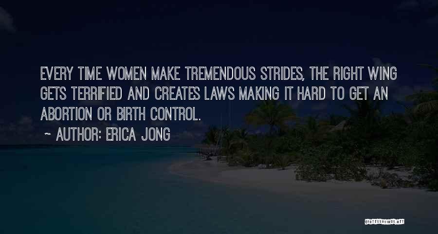 Erica Jong Quotes: Every Time Women Make Tremendous Strides, The Right Wing Gets Terrified And Creates Laws Making It Hard To Get An