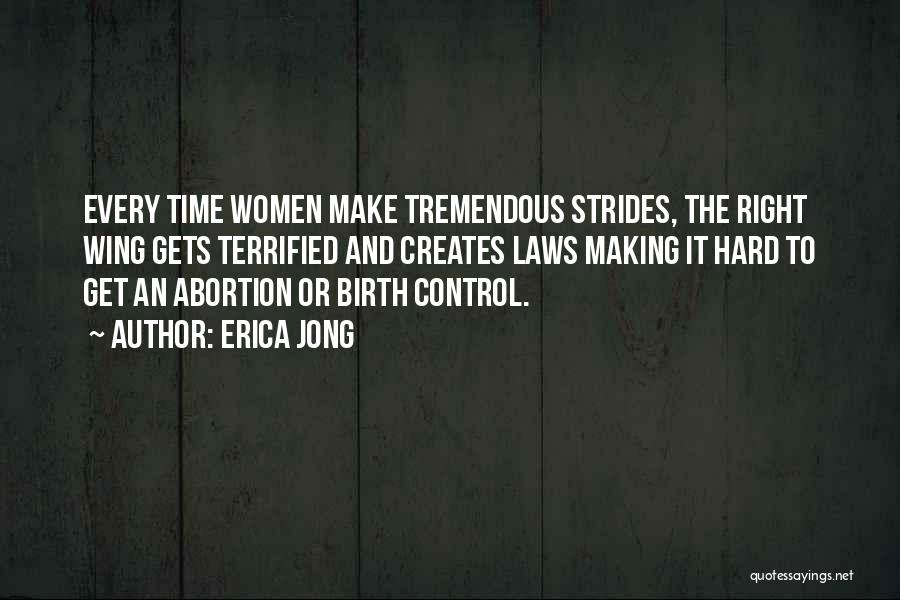 Erica Jong Quotes: Every Time Women Make Tremendous Strides, The Right Wing Gets Terrified And Creates Laws Making It Hard To Get An